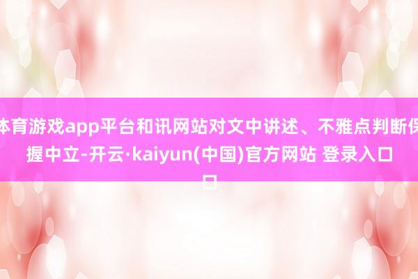 体育游戏app平台和讯网站对文中讲述、不雅点判断保握中立-开云·kaiyun(中国)官方网站 登录入口