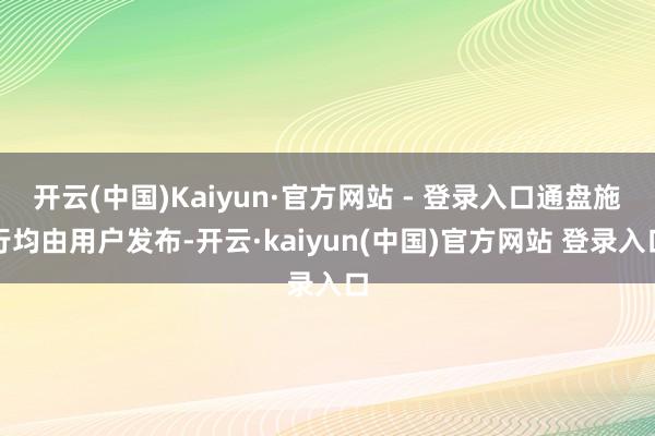 开云(中国)Kaiyun·官方网站 - 登录入口通盘施行均由用户发布-开云·kaiyun(中国)官方网站 登录入口