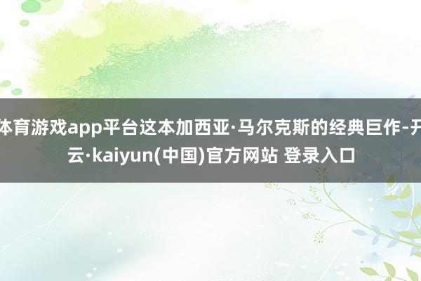 体育游戏app平台这本加西亚·马尔克斯的经典巨作-开云·kaiyun(中国)官方网站 登录入口
