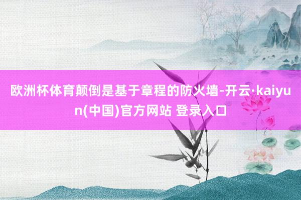 欧洲杯体育颠倒是基于章程的防火墙-开云·kaiyun(中国)官方网站 登录入口