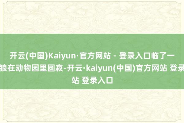开云(中国)Kaiyun·官方网站 - 登录入口临了一只袋狼在动物园里圆寂-开云·kaiyun(中国)官方网站 登录入口