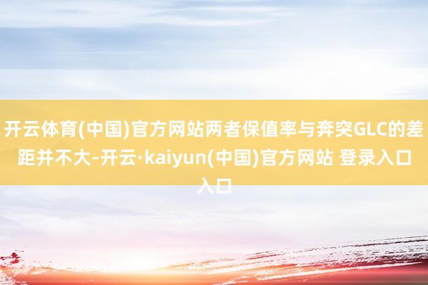 开云体育(中国)官方网站两者保值率与奔突GLC的差距并不大-开云·kaiyun(中国)官方网站 登录入口