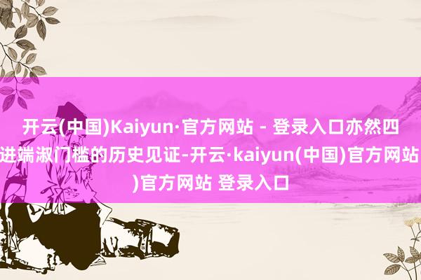 开云(中国)Kaiyun·官方网站 - 登录入口亦然四川行将跨进端淑门槛的历史见证-开云·kaiyun(中国)官方网站 登录入口
