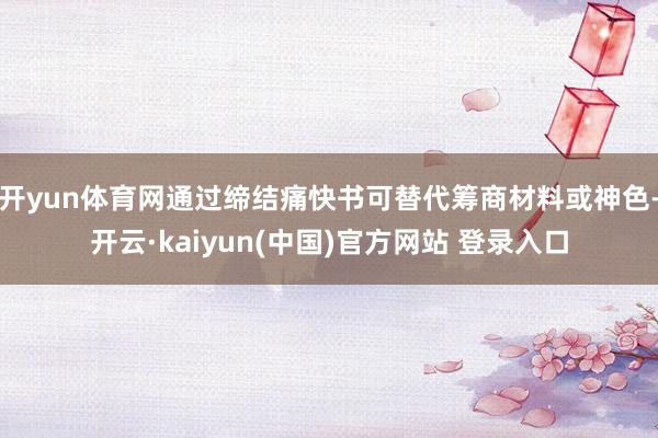 开yun体育网通过缔结痛快书可替代筹商材料或神色-开云·kaiyun(中国)官方网站 登录入口