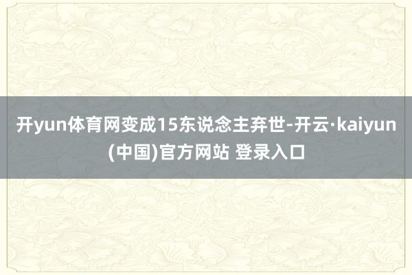 开yun体育网变成15东说念主弃世-开云·kaiyun(中国)官方网站 登录入口