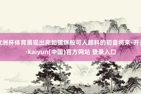欧洲杯体育展现出宛如猫咪般可人颜料的初音将来-开云·kaiyun(中国)官方网站 登录入口
