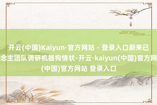 开云(中国)Kaiyun·官方网站 - 登录入口蔚来已组建20东说念主团队调研机器狗情状-开云·kaiyun(中国)官方网站 登录入口