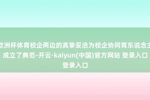 欧洲杯体育校企两边的真挚妥洽为校企协同育东说念主成立了典范-开云·kaiyun(中国)官方网站 登录入口