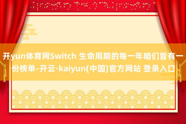 开yun体育网Switch 生命周期的每一年咱们皆有一份榜单-开云·kaiyun(中国)官方网站 登录入口