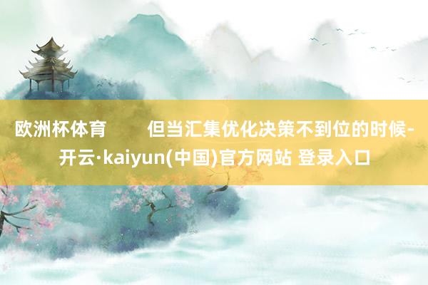 欧洲杯体育        但当汇集优化决策不到位的时候-开云·kaiyun(中国)官方网站 登录入口