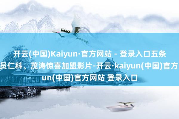 开云(中国)Kaiyun·官方网站 - 登录入口五条东谈主乐队成员仁科、茂涛惊喜加盟影片-开云·kaiyun(中国)官方网站 登录入口