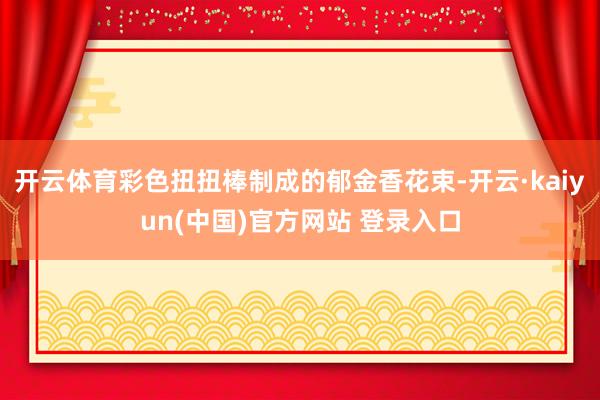 开云体育彩色扭扭棒制成的郁金香花束-开云·kaiyun(中国)官方网站 登录入口