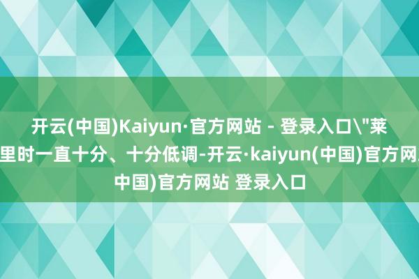 开云(中国)Kaiyun·官方网站 - 登录入口