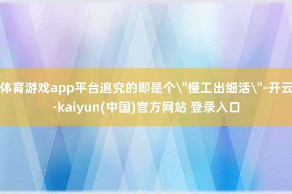 体育游戏app平台追究的即是个
