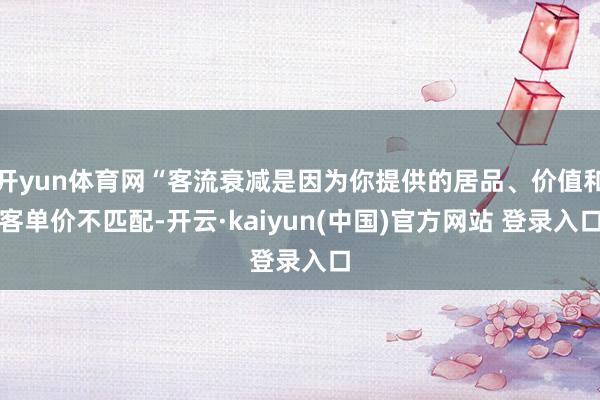 开yun体育网“客流衰减是因为你提供的居品、价值和客单价不匹配-开云·kaiyun(中国)官方网站 登录入口